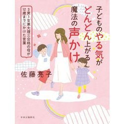 子どものやる気がどんどん上がる魔法の声かけ―3男1女東大理三合格の母が12歳までにかけた言葉 [単行本]