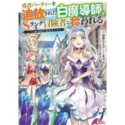 勇者パーティーを追放された白魔導師、Sランク冒険者に拾われる～この白魔導師が規格外すぎる～<3>(モンスターコミックス) [コミック]