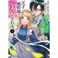 義妹に婚約者を奪われた落ちこぼれ令嬢は、天才魔術師に溺愛される<1>(モンスターコミックスｆ) [コミック]