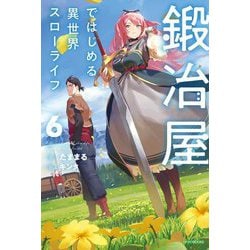 鍛冶屋ではじめる異世界スローライフ〈6〉(カドカワBOOKS) [単行本]