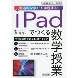創造的な学びを実現する!iPadでつくる数学授業(中学校数学サポートBOOKS) [全集叢書]