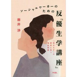 ソーシャルワーカーのための反『優生学講座』―「役立たず」の歴史に抗う福祉実践 [単行本]