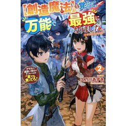 "創造魔法"を覚えて、万能で最強になりました。〈2〉クラスから追放した奴らは、そこらへんの草でも食ってろ! [単行本]