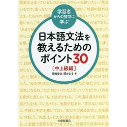 学習者からの質問に学ぶ 日本語文法を教えるためのポイント30中上級編 [単行本]