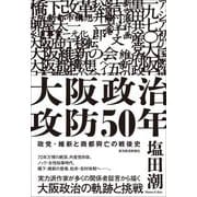 大阪政治攻防50年―政党・維新と商都興亡の戦後史 [単行本]