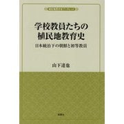 学校教員たちの植民地教育史―日本統治下の朝鮮と初等教員(植民地教育史ブックレット) [単行本]