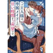 ご主人様は、専属メイドとの甘い時間をご所望です。―無気力な超モテ御曹司に、イジワルに溺愛されています(ケータイ小説文庫―野いちご) [文庫]