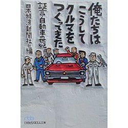 俺たちはこうしてクルマをつくってきた―証言・自動車の世紀（日経ビジネス人文庫） [文庫]