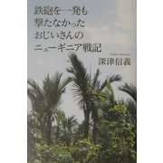 鉄砲を一発も撃たなかったおじいさんのニューギニア戦記 [単行本]