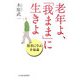 老年よ、「我まま」に生きよ―賢者に学ぶ幸福論 [単行本]