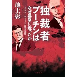 独裁者プーチンはなぜ暴挙に走ったか―徹底解説:ウクライナ戦争の深層 [単行本]