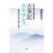 日本最古の歴史書 古事記ルネサンス―建国神話の謎を解く [単行本]