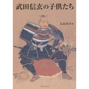 武田信玄の子供たち―武田信玄四百五十年遠忌記念論文集 [単行本]
