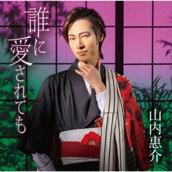 山内惠介／誰に愛されても