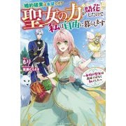 婚約破棄は本望です!聖女の力が開花したので私は自由に暮らします―本物の聖女は義姉ではなく私でした(ベリーズファンタジー) [単行本]