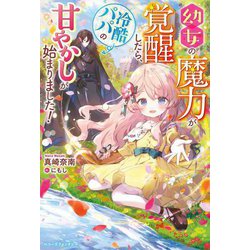 幼女の魔力が覚醒したら、冷酷パパの甘やかしが始まりました!(ベリーズファンタジー) [単行本]