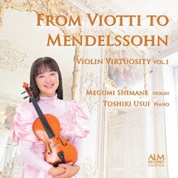 島根恵／ヴィオッティからメンデルスゾーンへ ヴァイオリン・ヴィルトゥオーゾの世界 Vol.1