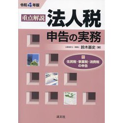 重点解説 法人税申告の実務〈令和4年版〉―付 住民税・事業税・消費税の申告 [単行本]