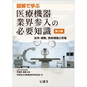 図解で学ぶ 医療機器業界参入の必要知識―法令・規制、技術規格と市場 第3版 [単行本]