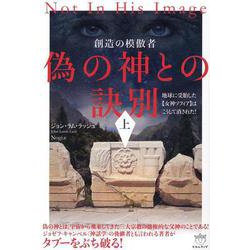 偽の神との訣別［上］－地球に受胎した【女神ソフィア】はこうして消された！(偽の神との訣別) [単行本]