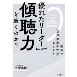 優れたリーダーは、なぜ「傾聴力」を磨くのか?―職場の心理的安全性が高まる本 [単行本]