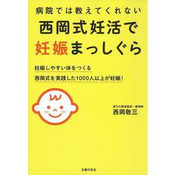 病院では教えてくれない西岡式妊活で妊娠まっしぐら―妊娠しやすい体をつくる西岡式を実践した1000人以上が妊娠! [単行本]