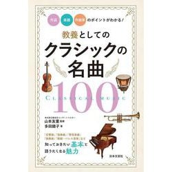 教養としてのクラシックの名曲100―作品・楽器・作曲家のポイントがわかる! [単行本]