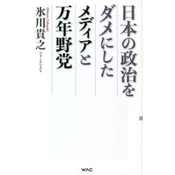 日本の政治をダメにしたメディアと万年野党(WAC BUNKO) [新書]