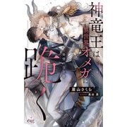 神竜王は異世界オメガに跪く―発情の白き蜜(CROSS NOVELS) [新書]