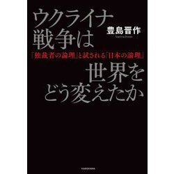 ウクライナ戦争は世界をどう変えたか―「独裁者の論理」と試される「日本の論理」 [単行本]