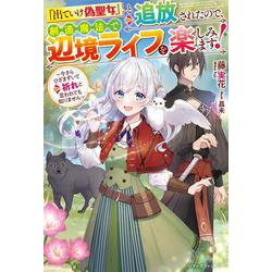 「出ていけ偽聖女」と追放されたので、創造魔法で辺境ライフを楽しみます！～今さらひざまずいて祈れと言われても知りません～(ベリーズファンタジー) [単行本]