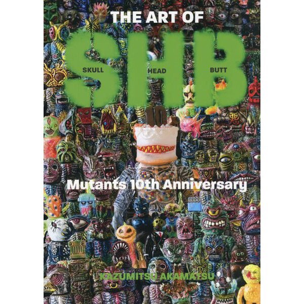 THE ART OF SHB Mutants 10th Anniversary―スカルヘッドバット ミュータント10周年記念作品集 [単行本]