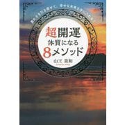 豊かさを引き寄せて、幸せな未来を手に入れる!超開運体質になる8メソッド [単行本]