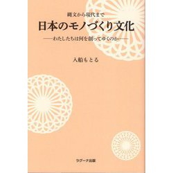 縄文から現代まで 日本のモノづくり文化―わたしたちは何を創ってゆくのか [単行本]