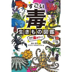 すごい毒の生きもの図鑑―わけあって、毒ありです。 [単行本]
