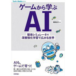 ゲームから学ぶAI―環境シミュレータ×深層強化学習で広がる世界(Tech×Books plusシリーズ) [単行本]