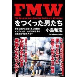 FMWをつくった男たち―勝算ゼロから始まった日本初のインディーは、なぜ川崎球場を超満員にできたのか? [単行本]