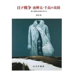 日ソ戦争南樺太・千島の攻防―領土問題の起源を考える [単行本]