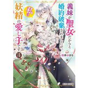 義妹が聖女だからと婚約破棄されましたが、私は妖精の愛し子です〈3〉(角川ビーンズ文庫) [文庫]