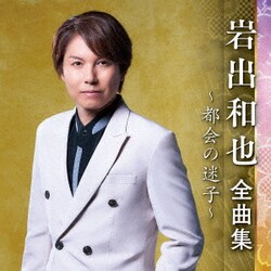岩出和也／岩出和也 全曲集 ～都会の迷子～