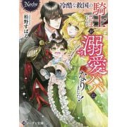 冷酷な救国の騎士さまが溺愛パパになりました!(ノーチェ文庫) [文庫]