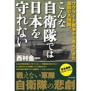 こんな自衛隊では日本を守れない―ウクライナ戦争から見えてきた国防の大問題! [単行本]