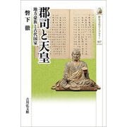郡司と天皇―地方豪族と古代国家(歴史文化ライブラリー) [全集叢書]