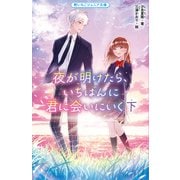 夜が明けたら、いちばんに君に会いにいく〈下〉(野いちごジュニア文庫) [新書]