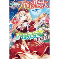 可愛げがないと捨てられた万能聖女、元敵国で内政改革にはげみます(ベリーズファンタジー) [単行本]