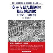 空から見た関西の街と鉄道駅 1950～80年代―朝日新聞社機、読売新聞社機が撮った [単行本]