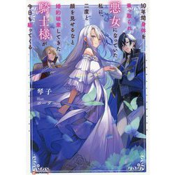 10年間身体を乗っ取られ悪女になっていた私に、二度と顔を見せるなと婚約破棄してきた騎士様が今日も縋ってくる(Kラノベブックスf) [単行本]