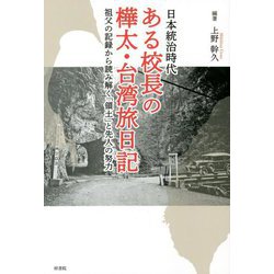 日本統治時代 ある校長の樺太・台湾旅日記―祖父の記録から読み解く「領土」と先人の努力 [単行本]