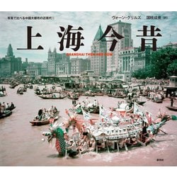 上海今昔―SHANGHAI THEN AND NOW(写真で比べる中国大都市の近現代〈1〉) [単行本]