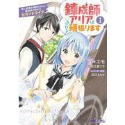 錬成師アリアは今日も頑張ります　妹に成果を横取りされた錬成師の幸せなセカンドライフ<1>(モンスターコミックスｆ) [コミック]